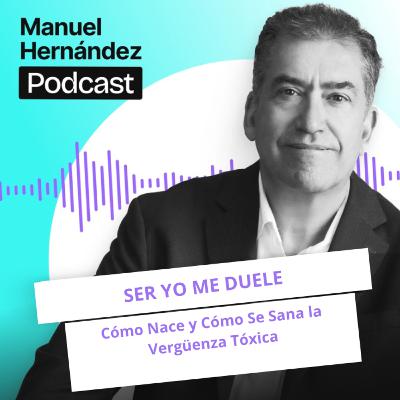 107. SER YO ME DUELE. Cómo Nace y Cómo Se Sana la Vergüenza Tóxica