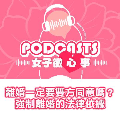 EP18｜離婚一定要雙方同意嗎？強制離婚的法律依據【女子徵心事 Podcast】