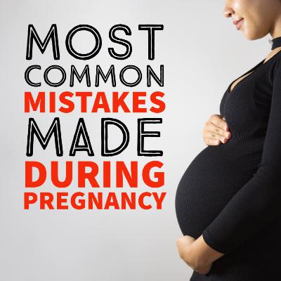 EP 101: The Most Common Mistakes made during pregnancy and what to do about it! EP 101: The Most Common Mistakes made during pregnancy and what to do about it!