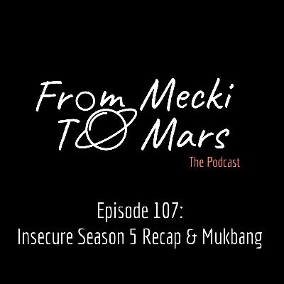 Episode 107: Insecure Season 5 Recap & Mukbang