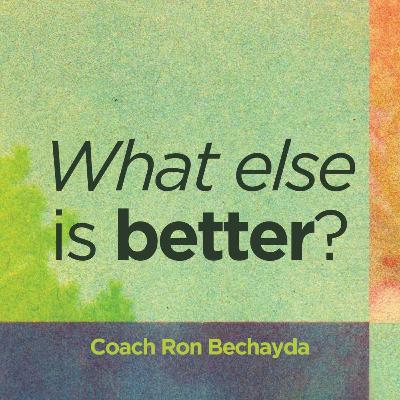 What else is better? | Coach Ron Bechayda