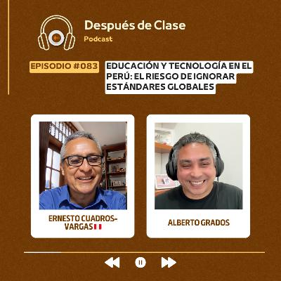 #083 Educación y Tecnología en el Perú: El riesgo de ignorar estándares globales | Ernesto Cuadros-Vargas 🇵🇪