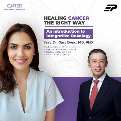 S1E2: An Introduction to Integrative Oncology feat: Dr. Gary Deng, MD, PhD  - Medical Director of Integrative Medicine at Memorial Sloan Kettering Cancer Center