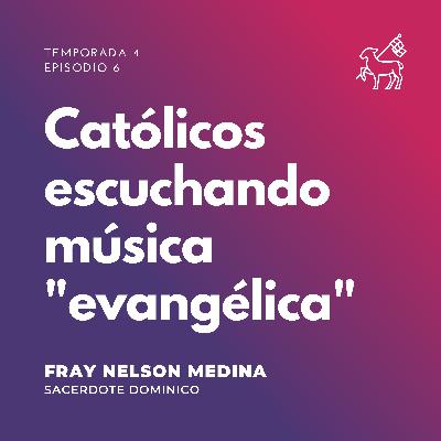 T4 E6 | Fray Nelson Medina - Católicos oyendo música "evangélica"