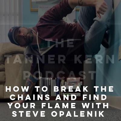 #35 - How to Break the Chains and Find Your Flame with Steve Opalenik
