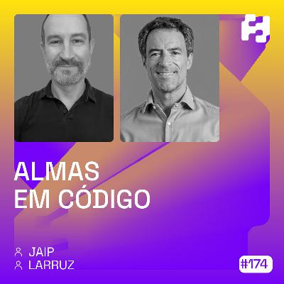 #174 - Almas em Código (JAIP & Larruz)