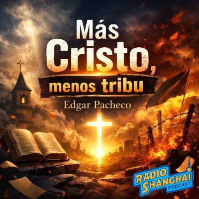 Edgar Pacheco Más CRISTO, Menos Tribu 🤯RADIO SHANGHAI #642