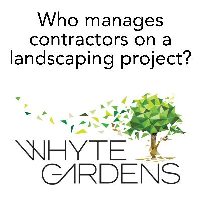 Who is responsible for managing contractors on a landscaping project? Who is responsible for managing contractors on a landscaping project?