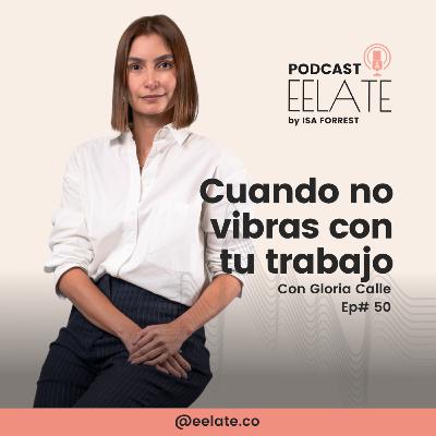 Ep#50 | Cuando ya no vibras con tu trabajo: Hay bueno, pero también hay mejor con Gloria Calle. Ep#50 | Cuando ya no vibras con tu trabajo: Hay bueno, pero también hay mejor con Gloria Calle.