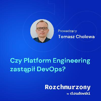30 - Czy Platform Engineering zastąpił DevOps? 30 - Czy Platform Engineering zastąpił DevOps?