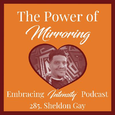 285: The Power of Mirroring with Sheldon Gay 285: The Power of Mirroring with Sheldon Gay