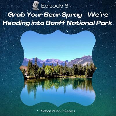 Episode 8: Grab Your Bear Spray - We’re Heading into Banff National Park Episode 8: Grab Your Bear Spray - We’re Heading into Banff National Park