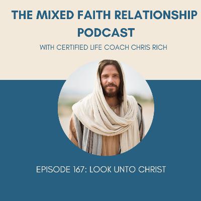 Episode 167 Look Unto Christ