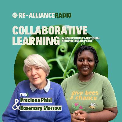 Collaborative Learning & Unlocking Traditional Knowledge of Place | Re-Alliance Radio with Rosemary Morrow and Precious Phiri