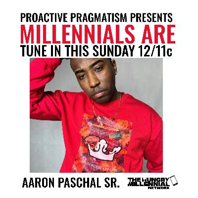 MILLENNIALS ARE: AARON PASCHAL SR.| PROACTIVE PRAGMATISM