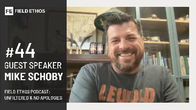The Field Ethos Podcast - episode 44 - Mike Schoby The Field Ethos Podcast - episode 44 - Mike Schoby