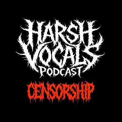 Harsh Vocals – Episode 34 – Censorship Harsh Vocals – Episode 34 – Censorship