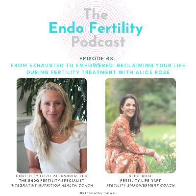 EF#63: From Exhausted to Empowered: Reclaiming Your Life During Fertility Treatment with Alice Rose