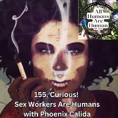 155. Curious! Sex Workers Are Humans with Phoenix Calida 155. Curious! Sex Workers Are Humans with Phoenix Calida