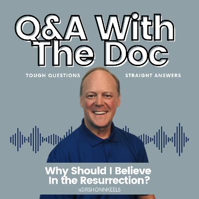 Why Should I Believe In the Resurrection?