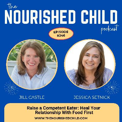 Heal Your Relationship with Food and Raise Competent Eaters with Jessica Setnick