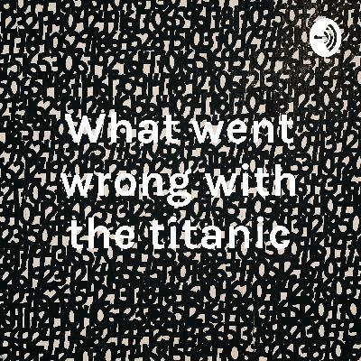 What went wrong with the Titanic