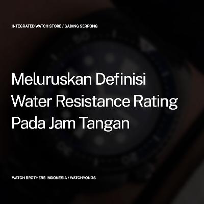 Meluruskan Definisi Water Resistance Rating Pada Jam Tangan
