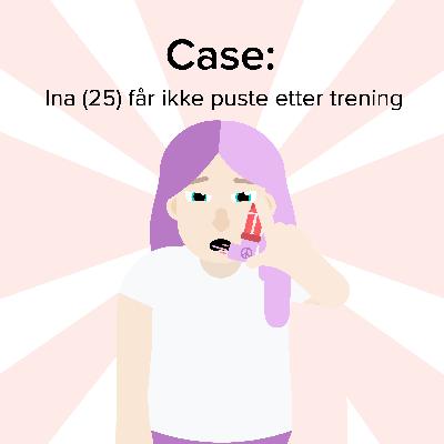 Case: Ina (25) får ikke puste etter trening Case: Ina (25) får ikke puste etter trening