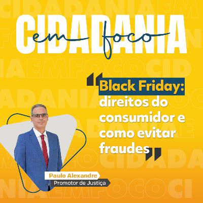 Cidadania em Foco - 10/11/2025 - Black Friday: direitos do consumidor e como evitar fraudes - Paulo Alexandre de Siqueira (Promotor de Justiça)