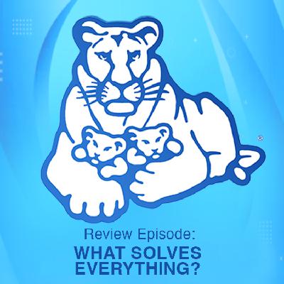 Review Episode:  WHAT SOLVES EVERYTHING? Review Episode:  WHAT SOLVES EVERYTHING?