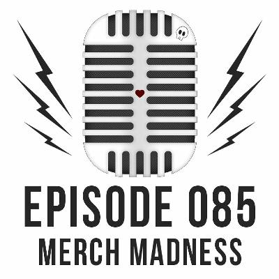 Episode 085 - Merch Madness Episode 085 - Merch Madness
