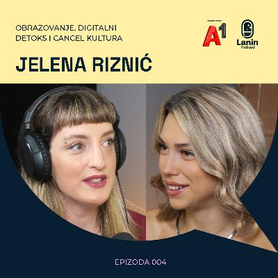 Obrazovanje, digitalni detoks i cancel kultura: Jelena Riznić | Lanin podkast 004