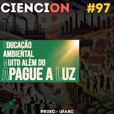 CienciON#97: Educação Ambiental - Muito além do "Apague a Luz"