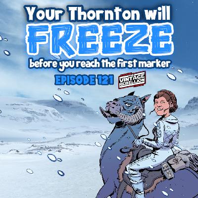 Episode 121 : Your Thornton will freeze before you reach the first marker