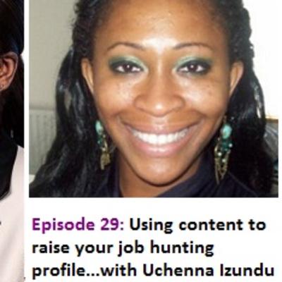 EP 29: Using content to raise your job hunting profile...with Uchenna Izundu