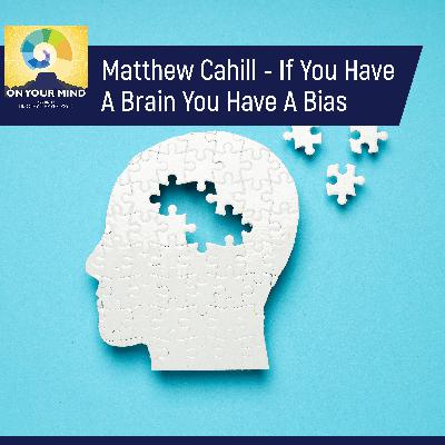 Matthew Cahill - If You Have A Brain You Have A Bias