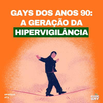 #71 - GAYS DOS ANOS 90: A GERAÇÃO DA HIPERVIGILÂNCIA