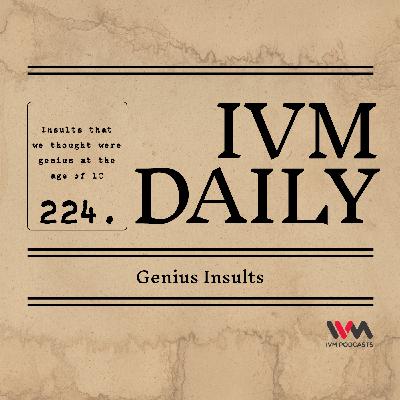 IVM Daily Ep. 224: Genius Insults