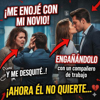 Me moleste con mi NOVIO y me desquite ENGAÑANDOLO con un compañero de trabajo, ahora el no quiere..