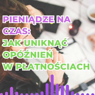 Pieniądze na czas: Jak Uniknąć opóźnień w płatnościach? odc. 20