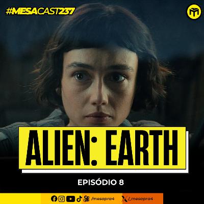 MesaCast #237 - Alien: Earth - Episódio 8