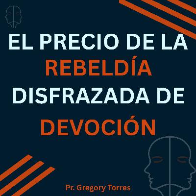 El Precio de la Rebeldía Disfrazada de Devoción | Pr. Gregory Torres