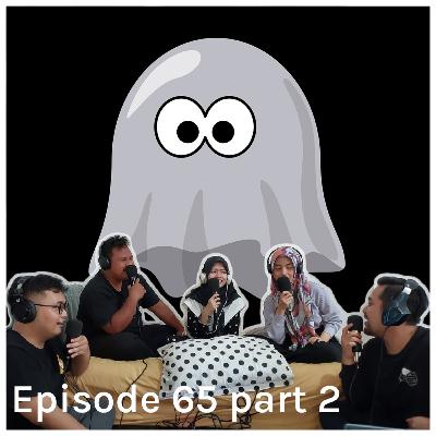 Episode 65 part 2: Ghosting Mania? MANTAP!!!