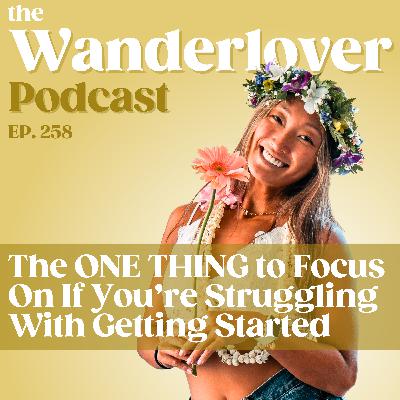 258 ✧ The ONE THING to Focus On If You're Struggling With Getting Started 258 ✧ The ONE THING to Focus On If You're Struggling With Getting Started