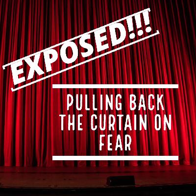 EXPOSED!!! Pulling Back the Curtain on Fear EXPOSED!!! Pulling Back the Curtain on Fear
