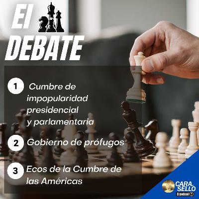 EL DEBATE / Cumbre de impopularidad presidencial y parlamentaria, Gobierno de prófugos, Ecos de la Cumbre de las Américas