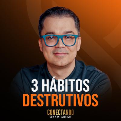 Conectando com a Inteligência #240 - Quais hábitos não devo ter na vida
