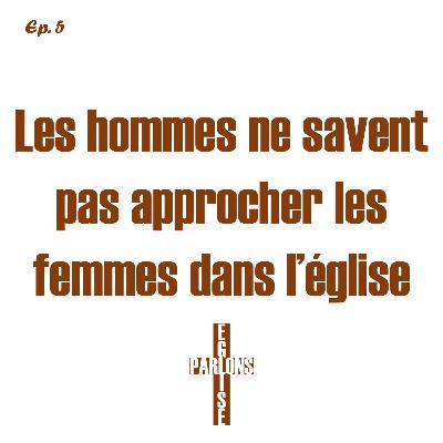 5. Les hommes ne savent pas approcher les femmes | Parlons Église 5. Les hommes ne savent pas approcher les femmes | Parlons Église