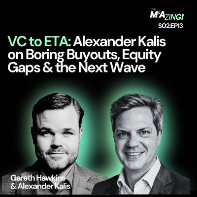 S2 Ep13: M&A Zing (S2EP13) - VC to ETA: Alexander Kalis on Boring Buyouts, Equity Gaps & the Next Wave