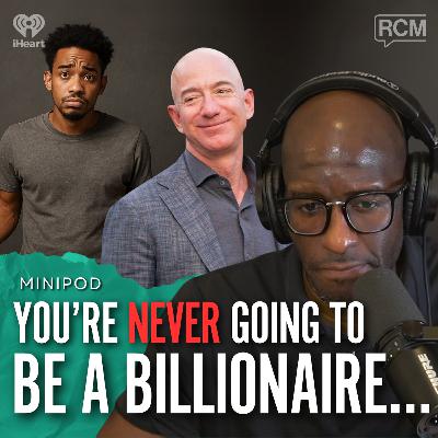 You’re Never Going to Be a Billionaire… | MiniPod